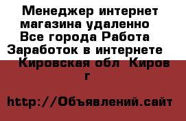 Менеджер интернет-магазина удаленно - Все города Работа » Заработок в интернете   . Кировская обл.,Киров г.